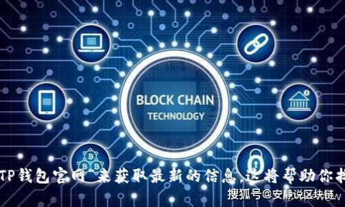 抱歉，我无法提供特定网址或当前网站的直接链接。如果你想找到TP钱包的官网地址，建议你通过搜索引擎输入“TP钱包官网”来获取最新的信息。这将帮助你找到该钱包的正式网站，并确保信息的准确性与安全性。请注意确保你访问的是官方网站，以避免仿冒网站的风险。