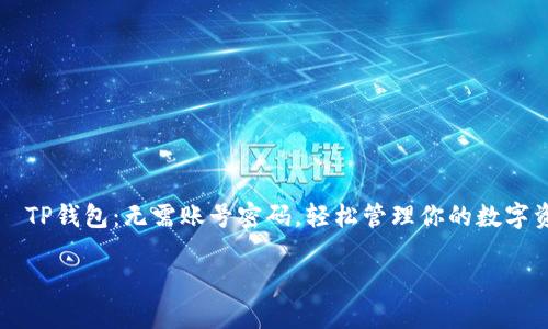 

    TP钱包：无需账号密码，轻松管理你的数字资产



TP钱包：无需账号密码，轻松管理你的数字资产