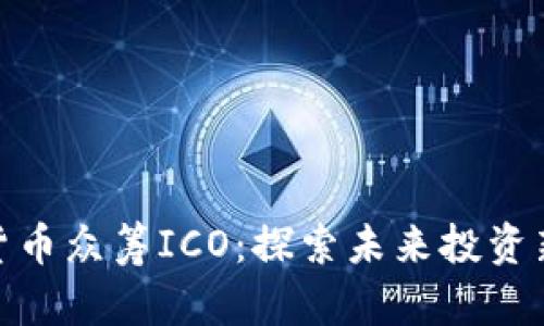 数字货币众筹ICO：探索未来投资新机遇