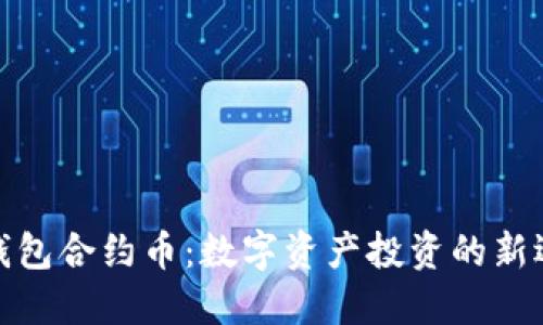TP钱包合约币：数字资产投资的新选择