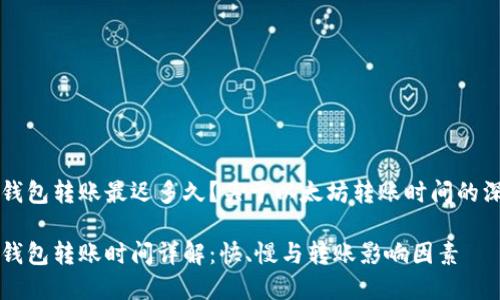 以太坊钱包转账最迟多久？关于以太坊转账时间的深度解析

以太坊钱包转账时间详解：快、慢与转账影响因素