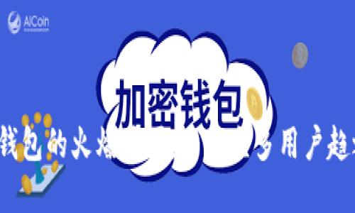 思考一个且的

选定

揭秘TP钱包的火爆原因：为何众多用户趋之若鹜？