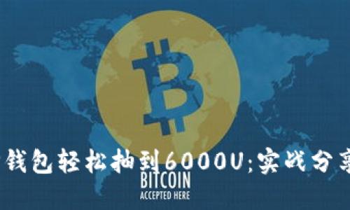 # 如何用TP钱包轻松抽到6000U：实战分享与技巧探讨