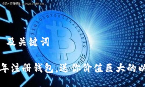 ### 及关键词

2015年注册钱包，送你价值巨大的以太坊！
