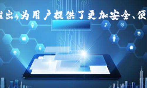 介绍

在如今的数字化时代，钱包应用程序已经成为我们生活中不可或缺的一部分。特别是TP钱包最新版App的推出，为用户提供了更加安全、便捷的数字资产管理工具。这个应用不仅让人们能轻松管理个人资产，还能为用户带来更精细化的金融服务。



TP钱包最新版：安全、高效、便捷的数字资产管理工具