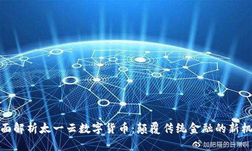 全面解析太一云数字货币：颠覆传统金融的新机遇