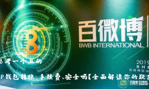 思考一个且的

TP钱包转账：手续费、安全吗？全面解读你的疑惑