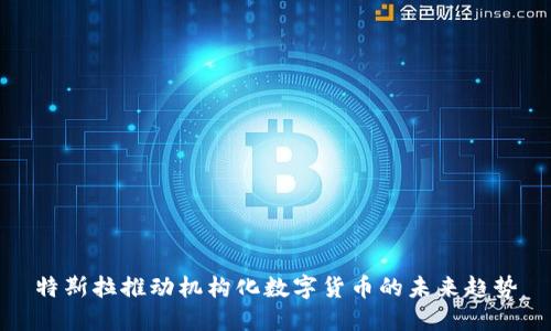 特斯拉推动机构化数字货币的未来趋势