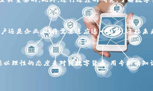 当然可以，以下是关于数字货币的一些相关内容。

数字货币：未来金融的革命性力量

随着科技的快速发展，数字货币逐渐走入了大众的视野。作为一种新型的货币形态，它不仅重新定义了交易和投资的方式，也在逐步改变着我们对经济的理解。无论是比特币、以太坊还是其他新兴的数字货币，它们都在各自的领域里展现出独特的魅力和潜力。

什么是数字货币？

简而言之，数字货币是以数字形式存在的货币，不依赖传统的银行系统来进行交易。它们通常以去中心化的形式运行，通过区块链技术保障安全性和透明度。同时，数字货币也可以分为两大类：一种是像比特币这样的加密货币，另一种是由中央银行发行的数字货币（CBDC）。

数字货币的优势与挑战

数字货币带来了许多优势，比如交易费用低、国际转账快捷、隐私保护等。但是，它们也面临着许多挑战，包括政策监管、市场波动以及安全问题等。因此，尽管数字货币展现出了巨大的潜力，用户在参与时仍需要谨慎思考。

如何投资数字货币？

投资数字货币不是一个简单的决策。首先，投资者需要了解市场的动态和风险。其次，选择一个靠谱的交易平台是至关重要的。此外，进行适度的研究，了解数字货币的基础知识，使得投资者能够更好地规避潜在的风险。

未来的展望

随着科技的进步和社会需求的变化，数字货币或许将在未来的金融体系中占据越来越重要的地位。无论是个人用户还是企业，都将需要适应这一趋势，迎接未来金融的到来。

我们应该如何看待数字货币的发展？

尽管数字货币的发展潜力巨大，但也需保持一份敏感与警惕。无论是在政策制定还是在市场投资方面，我们都需要以理性的态度来对待数字货币，用专业的知识和技能去把握其未来的方向。

数字货币的未来：如何把握机遇与挑战