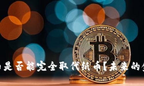 数字货币是否能完全取代纸币？未来的金融革命