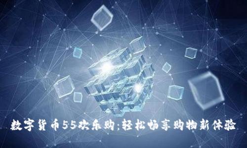 数字货币55欢乐购：轻松畅享购物新体验