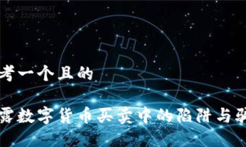 思考一个且的

揭露数字货币买卖中的陷阱与骗局