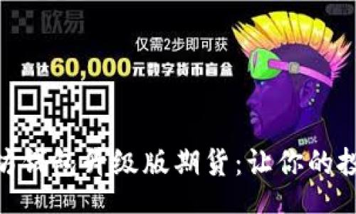 table
    tr
        th/th
        td以太坊钱包升级版期货：让你的投资更加智能、安全