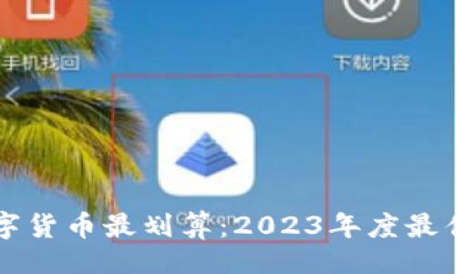 且的

买哪种数字货币最划算：2023年度最佳选择分析