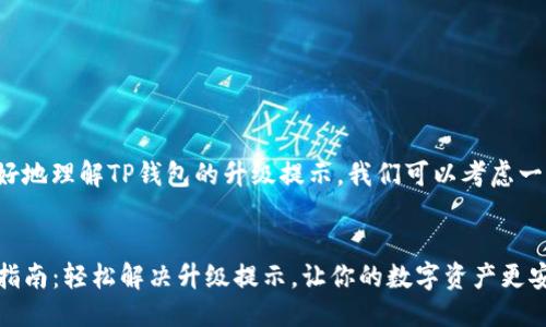 思考

为了帮助用户更好地理解TP钱包的升级提示，我们可以考虑一个引人入胜且的。


TP钱包全新升级指南：轻松解决升级提示，让你的数字资产更安全