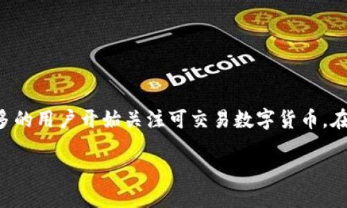 思考一个且的

在当今的数字经济中，随着区块链技术和加密货币的迅速发展，越来越多的用户开始关注可交易数字货币。在这种背景下，一个能吸引用户的显得至关重要，因此，我为您设计了如下

探索可交易数字货币的魅力与潜力
