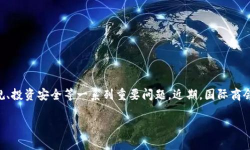 国际商会（ICC）数字货币平台判决分析

引言

在当今数字经济蓬勃发展的背景下，各种数字货币平台如雨后春笋般涌现。这些平台的出现不仅为投资者提供了新机会，也带来了诸如监管合规、投资安全等一系列重要问题。近期，国际商会（ICC）就某数字货币平台的运营问题作出了判决，这一事件引发了广泛关注。本文将详细分析ICC数字货币平台的判决及其对未来发展的影响。

ICC判决：探索数字货币平台的法律边界