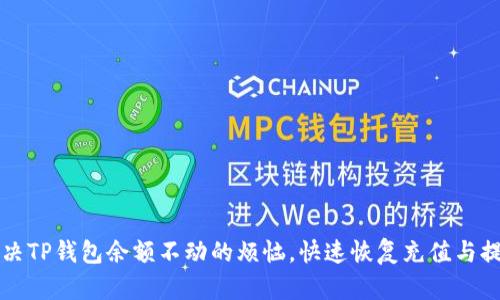 如何解决TP钱包余额不动的烦恼，快速恢复充值与提现功能