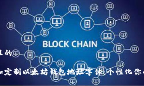 思考一个且的

如何选择和定制以太坊钱包地址字体：个性化你的数字资产