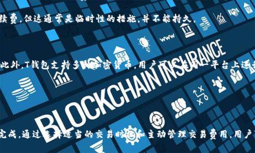 深入探讨T钱包的矿工费问题

在加密货币世界里，矿工费是一个大家耳熟能详的术语。特别是在使用数字钱包发送或者接收比特币等加密货币时，矿工费扮演着何种角色？T钱包（TP Wallet）作为一种新兴的数字钱包，它是否也收取矿工费呢？这不仅关乎用户的经济成本，更影响了交易的速度和顺利完成的可能性。本篇将为你一一解析T钱包的矿工费情况以及如何节省矿工费的实用技巧。

  探索T钱包的矿工费：使用加密钱包的真相/  
 guanjianci T钱包, 矿工费, 加密钱包, 交易费用/ guanjianci 

矿工费究竟是什么？

在了解T钱包是否收取矿工费之前，首先我们需要搞清楚矿工费的定义。简单来说，矿工费是网络中用于支付给矿工的一种费用，矿工也就是那些通过计算机处理交易的技术人员。即便你不太了解区块链的工作原理，但矿工费的存在可以帮助交易被更快地确认。因为在区块链上，只有当矿工准备好处理你的交易，并在区块上完成后，这笔交易才能生效。

在比特币、以太坊等主流数字货币中，矿工费是由用户设定的，通常情况下费用越高，交易被处理的速度就越快。这种设计反映了一个基本的经济原则：供需关系。在网络交易活跃、需求强烈的时候，矿工会优先处理费用高的交易。

T钱包的矿工费政策

那么，T钱包是如何处理矿工费的呢？实际上，T钱包的用户在进行交易时，仍然需要支付一定的矿工费。这和市面上绝大多数数字钱包是一致的。用户在使用T钱包发送加密货币时，系统会根据当前网络的拥挤程度，自动计算出一笔合理的矿工费。

不过，T钱包还提供了一个很实用的功能，允许用户手动调整矿工费的多少。这意味着如果你急于完成交易，可以选择支付更高的费用，从而让矿工优先处理你的交易；而如果你并不急于完成该交易，便可以选择较低的矿工费，从而节省成本。不过，这样做可能会导致交易确认的速度放缓，甚至面临交易未能及时完成的风险。

如何节省矿工费？

很多用户在加密货币交易中都会觉得矿工费是一个不小的负担。那么，有什么方法可以有效节省矿工费呢？以下是一些贴心得小技巧：

ul
    listrong选择适当的交易时间/strong：交易量大的时段，矿工费自然居高不下。选择在网络相对空闲的时间进行交易，意味着可以支付更低的矿工费。/li
    listrong合理设置矿工费/strong：在T钱包中，你可以根据实际情况选择手动设置矿工费。如果你能够耐心等待，选择较低的费用有可能为你节省不少钱。/li
    listrong关注网络情况/strong：定期查看网络的状况和矿工费行情，有助于你在理想的时机进行交易。/li
    listrong接收者合并交易/strong：如果你有多个小额收到的交易，可以考虑将它们合并成一个大交易，以节省矿工费。/li
/ul

用户常见疑问

了解了T钱包的矿工费用政策后，或许你还有一些疑问。在这里，我们挑选了两个常见的问题，为你提供更详细的解答。

矿工费是否可以免除？

这是很多用户所关心的问题，特别是那些新手。他们希望能够最低成本使用数字钱包。实际上，目前并没有完全免除矿工费的可能性。矿工费是对网络资源使用的补偿，网络需要这些费用来激励矿工继续维护和更新区块链。

类似于传统金融体系中的手续费，矿工费是一个无法完全避免的成本。不过一些钱包可能会有不同的定价机制，有时平台可能会通过活动或促销，抵消一部分的手续费，但这通常是临时性的措施，并不能持久。

使用T钱包的优缺点是什么？

许多用户在选择使用数字钱包时，都会考虑各款产品的优缺点。T钱包同样拥有自己的优势和劣势。首先，T钱包界面简单直观，用户友好，是许多初学者的首选之一。此外，T钱包支持多种加密货币，用户可以在同一平台上进行多种资产的交易和管理。但与此同时，T钱包也存在一些不足之处。例如，针对矿工费用的选择虽灵活，但初学者可能对这一操作并不是十分明了，容易造成误操作。

结合用户反馈和市场评价，我们可以看到，T钱包在提供便利的同时，也需要加强用户教育，提高用户对矿工费和其他相关知识的理解。

总结

总的来说，矿工费在数字钱包的使用中是一个不可避免的部分。在T钱包中，用户需要理解如何合理设置和调整矿工费，以便于在节省成本的同时，确保交易的顺利完成。通过选择适当的交易时机和主动管理交易费用，用户可以在一定程度上自己的交易成本，并提升使用体验。希望本文对T钱包的矿工费问题提供了清晰的解读，也期待有更多用户探索加密货币的世界！