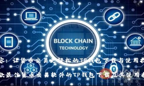 内容: 让货币交易更轻松的TP钱包下载与使用技巧

一款最佳货币交易软件的TP钱包下载及其使用指南