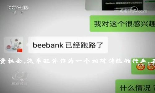 思考一个且的

在数字货币迅速崛起的今天，许多人都在寻找将传统行业与数字货币结合的投资机会。汽车配件作为一个相对传统的行业，在数字化浪潮的影响下也在经历着变革。因此，我为您列出一个的和相关关键词。

:
数字货币与汽配行业的完美结合：探索未来投资新机遇