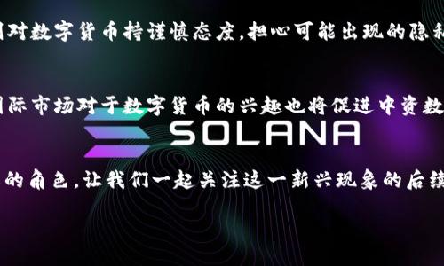 引言  
在数字时代的浪潮中，中资数字货币正逐渐走入大众视野。随着区块链技术的不断发展，以及各国政府对于数字货币的重视，中资数字货币成为了一个热门话题。许多人开始关注这一新兴事物，渴望了解其背后的机制，以及它如何改变我们的生活。

中资数字货币的崛起  
中资数字货币是指由中国金融机构或企业发行的数字货币。这些货币通常是基于区块链技术，具有去中心化、透明性和安全性等特点。伴随着中国人民银行等政府部门的相关政策逐步放开，中资数字货币的出现，可以看作是国家对金融科技的重视与推动。

数字人民币的核心价值  
数字人民币，又称DCEP（Digital Currency Electronic Payment），是中国人民银行发行的法定数字货币。其核心价值在于提供一种安全、便捷、高效的支付方式。与传统货币相比，数字人民币可以实现更快的交易速度，降低交易成本，为用户带来良好的使用体验。同时，数字人民币还可以有效防止洗钱和其他金融犯罪，提高金融安全。  

中资数字货币的多样性  
除了数字人民币，中资数字货币还包括许多由企业发行的稳定币和其他数字资产。这些数字货币大多与法定货币挂钩，旨在减少价格波动，为用户提供一种稳定的交易工具。这样的多样性为用户提供了更多选择，让他们可以根据自己的需求和偏好选择合适的数字货币进行交易。  

中资数字货币与国际市场的关系  
中资数字货币的崛起不仅是在国内市场引发关注，也在国际市场上引起了巨大的反响。随着全球越来越多的国家开始探索和推广数字货币，中资数字货币有望成为国际贸易中的重要支付工具。这种变化可能会促进中国在国际金融体系中的地位，提升人民币的全球影响力。  

数字货币的风险与挑战  
尽管中资数字货币正在快速发展，但它也面临着一系列的风险与挑战。从技术层面来看，网络安全问题依然是一个重要的隐忧，许多黑客攻击事件层出不穷。与此同时，伴随着数字货币的升温，市场泡沫的风险也在增加。此外，监管政策的滞后和不确定性也让许多投资者感到疑虑。  

公众对中资数字货币的看法  
随着对中资数字货币的关注度提升，公众的看法也逐渐多元化。有一些人对数字人民币表示乐观，认为它将有助于支付体验、促进经济发展。而另一些人则对数字货币持谨慎态度，担心可能出现的隐私泄露问题和市场波动风险。总体来看，公众的接受度与对数字货币未来发展的关注水平密切相关。

未来展望：中资数字货币的前景  
展望未来，中资数字货币的发展前景广阔。随着国家政策的支持和技术的不断进步，数字人民币以及其他中资数字货币有望实现更大程度的普及。同时，国际市场对于数字货币的兴趣也将促进中资数字货币的进一步发展。尽管在此过程中会面临许多挑战，但只要能有效应对这些挑战，中资数字货币将有机会成为金融生态系统中不可或缺的一部分。  

总结  
中资数字货币的崛起是全球数字经济发展大势的一部分。随着技术的不断演进与政策的逐步完善，中资数字货币在未来的经济生活中将扮演越来越重要的角色。让我们一起关注这一新兴现象的后续发展，期待它为我们的生活带来的改变。

中资数字货币的未来：数字人民币与市场趋势分析