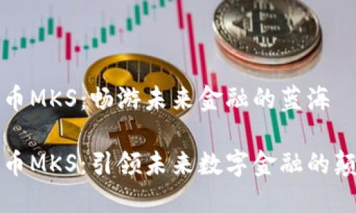 数字货币MKS：畅游未来金融的蓝海

数字货币MKS：引领未来数字金融的颠覆力量