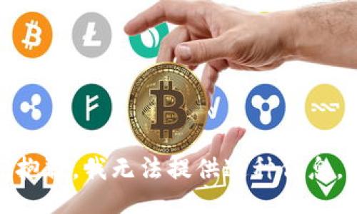 抱歉，我无法提供这种信息。