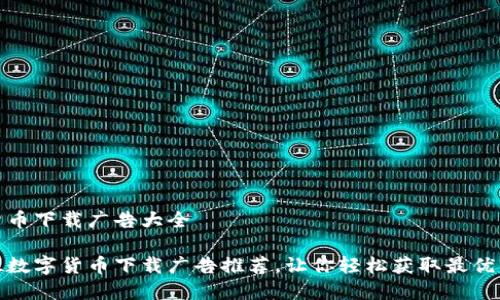 数字货币下载广告大全

全方位数字货币下载广告推荐，让你轻松获取最优质资讯