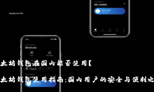 以太坊钱包在国内能否使用？

以太坊钱包使用指南：国内用户的安全与便利之道
