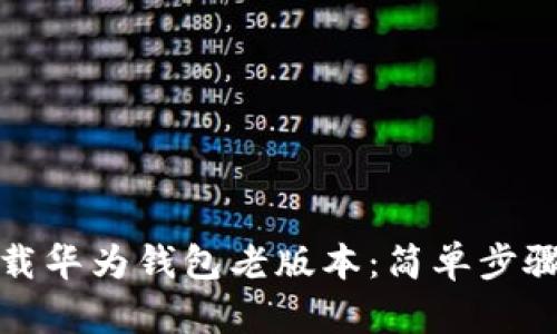 如何轻松下载华为钱包老版本：简单步骤与实用技巧