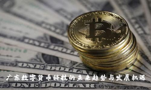 广东数字货币科技的未来趋势与发展机遇