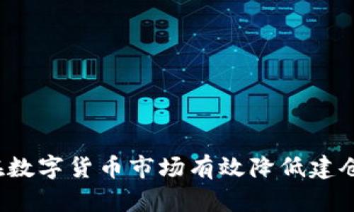 如何在数字货币市场有效降低建仓价格？