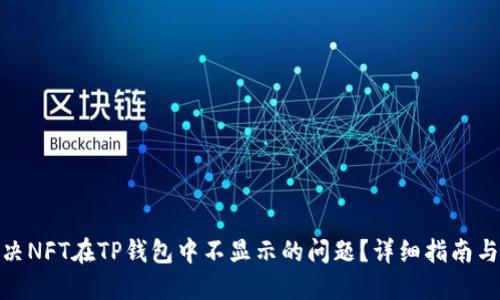 : 如何解决NFT在TP钱包中不显示的问题？详细指南与实用技巧