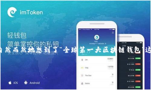 钱包成为了当今数字时代一个重要的金融工具，而谈到全球第一大区块链钱包，我们自然而然地想到了“全球第一大区块链钱包”这个关键词。为了更好地展示这个主题，下面我将为您提供一个优秀的以及相关关键词。

  
探索全球第一大区块链钱包：安全、便捷、智能的数字资产管理平台