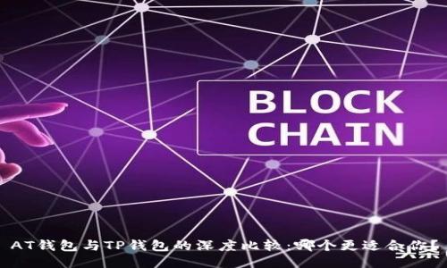 AT钱包与TP钱包的深度比较：哪个更适合你？