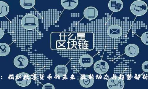 : 揭秘数字货币的未来：最新动态与趋势解析