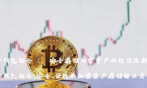 TP钱包锁仓——安全存储加密资产的绝佳选择

TP钱包锁仓：安全、便捷的加密资产存储解决方案