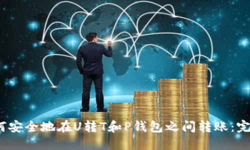# 如何安全地在U转T和P钱包之间转账：完整指南