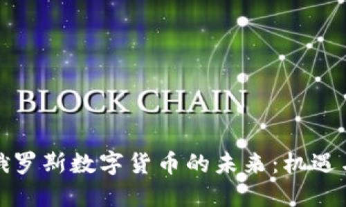 探索俄罗斯数字货币的未来：机遇与挑战