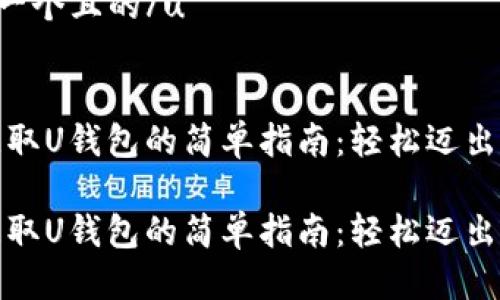 u思考一个且的/u

: 
无忧获取U钱包的简单指南：轻松迈出每一步

无忧获取U钱包的简单指南：轻松迈出每一步