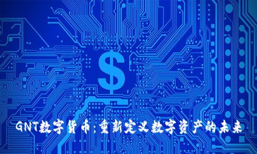 GNT数字货币：重新定义数字资产的未来