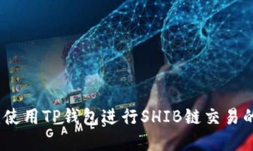 全面指南:使用TP钱包进行SHIB链交易的最佳实践