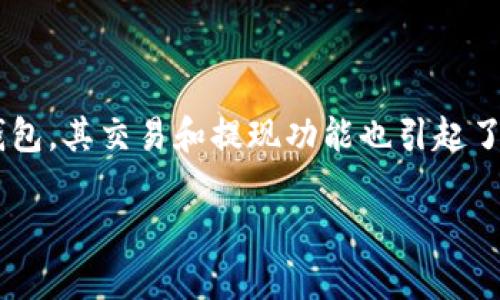 在这个数字货币日益盛行的时代，很多朋友都开始接触并使用各种数字钱包。而“T P钱包”作为一款备受关注的数字钱包，其交易和提现功能也引起了大家的热烈讨论。那么，T P钱包究竟能否进行交易和提现呢？接下来，我们将深入探讨这个问题，并解答相关的小疑问。

你了解T P钱包的交易和提现功能吗？