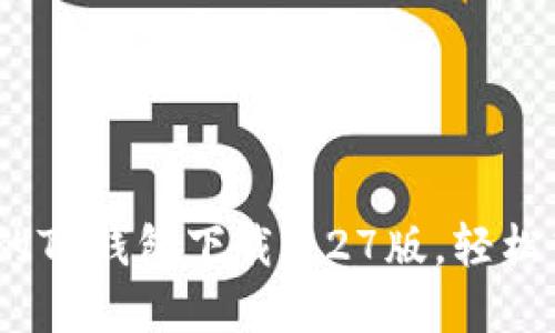 最新、最安全的TP钱包下载1.27版，轻松管理数字资产