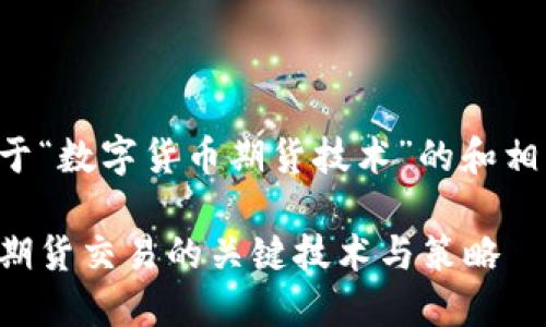 以下是一个关于“数字货币期货技术”的和相关内容的提纲：

解密数字货币期货交易的关键技术与策略