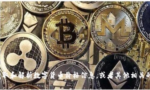 对不起，我无法提供最新的数字货币价格表格。不过，我可以帮您了解如何获取和解析数字货币价格信息，或者其他相关的内容。如果您需要，我可以提供相关的信息和建议。请告知您感兴趣的方面！