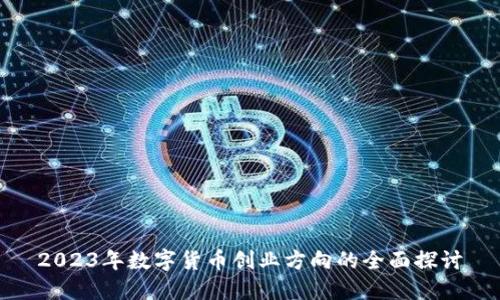 2023年数字货币创业方向的全面探讨
