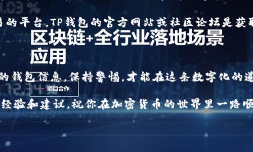 如何在TP钱包之间进行互转？

在数字货币的世界里，钱包就像是我们的银行账户。而TP钱包，就是一个流行的多币种钱包，用于存储和交易各种加密货币。有时候，我们可能需要把资金从一个TP钱包转到另一个，这个操作其实并不复杂。接下来，我将详细介绍这一步骤，并提供一些额外的信息，帮助你更好地理解如何安全地进行资金转移。

准备工作：确保你拥有两个TP钱包

首先，要进行TP钱包之间的互转，你需要确保你拥有两个TP钱包的完整控制权。这通常意味着你需要知道这两个钱包的私钥或助记词。请牢记，这些信息至关重要，保护好它们，避免泄露给任何人。

如果你还没有TP钱包，可以轻松通过应用商店下载安装。创建钱包时，务必安全地保存你的助记词，否则可能会导致你失去访问钱包的权限。

步骤一：打开你的第一个TP钱包

打开你的TP钱包应用，登录到你的第一个钱包，确保你有足够的余额可以进行转账。例如，如果你要转移一定数量的代币，确保余额足够并考虑到网络手续费的问题。

步骤二：选择转账功能

在TP钱包的主界面，找到“转账”或“发送”功能。通常，这个选项在界面中是相当明显的，点击进入。

步骤三：输入接收钱包地址

接下来，你需要输入接收方钱包的地址。这是第二个TP钱包的地址，确保输入无误，地址一旦错误，代币可能会永久丢失。因此，可以考虑使用二维码扫描的方式来确保地址的准确性。

步骤四：确认转账金额和手续费

在输入完接收地址后，设置你想要转账的金额。请注意，一定要计算好网络手续费，有时候手续费会因网络情况而异。确保你在你的钱包里保留足够的金额来支付手续费。

步骤五：确认转账

检查所有的输入信息，确认无误后，点击“确认”或“发送”。此时系统可能会提示你输入钱包密码或通过生物识别（如指纹、面部识别）验证身份。完成这些验证后，点击确认完成转账。

步骤六：查看转账状态

完成转账后，你可以在TP钱包的“交易记录”中查看转账状态。如果状态显示为“成功”，那么资金应该已经转到接收的TP钱包里了。

转账后的注意事项

在转账之后，建议收款方也检查自己的TP钱包，确认资金是否成功到账。同时，应该保持警惕，注意任何异常情况，比如被骗取助记词或私钥。

相关问题探讨

问题一：TP钱包的安全性如何？

安全性是所有数字货币持有者最关心的问题之一。TP钱包采用了许多先进的安全措施来保护用户资金。首先，用户的私钥和助记词不会被TP钱包的服务器存储，这意味着只有用户自己掌握这些信息。此外，TP钱包还提供了双重认证，增加了账户的安全性。

然而，安全性还是建立在用户的使用习惯之上的。很多问题都源于用户的不小心，比如在公共 Wi-Fi 下进行转账、将助记词透露给他人等。因此，你在使用TP钱包时，一定要提高警惕，定期更新你的密码，并确保使用强密码，同时启用所有可用的安全功能。

问题二：TP钱包支持哪些币种？

TP钱包支持多种主流币种，是一个非常全面的多币种钱包。你不仅可以储存和转账比特币（BTC）、以太坊（ETH）等知名币种，还可以管理其他一些相对小众的代币。这种多样性让TP钱包成为了很多加密货币投资者的首选。

然而，使用之前，你还是要确认你想要转账的币种是否在TP钱包的支持范围内，如果未被支持，你可能需要寻找其他能进行这些交易的平台。TP钱包的官方网站或社区论坛是获取这些信息的好去处。

总结

通过上述步骤，你可以轻松地在两个TP钱包之间进行互转。记住，在数字货币的海洋中，确保安全永远是第一位的。始终小心保管你的钱包信息，保持警惕，才能在这条数字化的道路上乘风破浪。

如果你还有其他关于TP钱包的问题，或者在使用过程中遇到任何困难，不妨向社区求助，通常你会找到热心的用户愿意分享他们的经验和建议。祝你在加密货币的世界里一路顺风，财源滚滚！

TP钱包互转全攻略：轻松安全转账